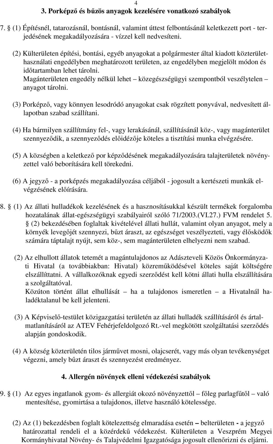 (2) Külterületen építési, bontási, egyéb anyagokat a polgármester által kiadott közterülethasználati engedélyben meghatározott területen, az engedélyben megjelölt módon és időtartamban lehet tárolni.