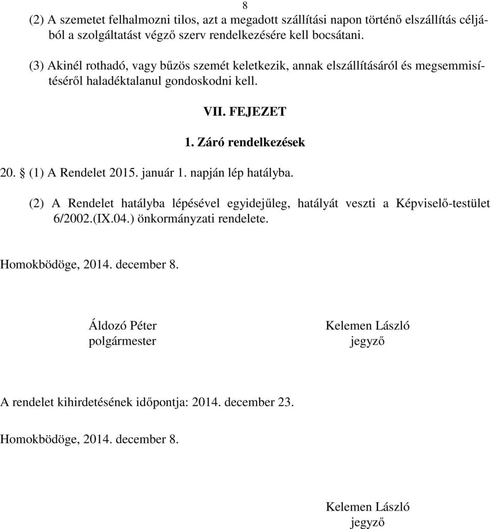 (1) A Rendelet 2015. január 1. napján lép hatályba. (2) A Rendelet hatályba lépésével egyidejűleg, hatályát veszti a Képviselő-testület 6/2002.(IX.04.