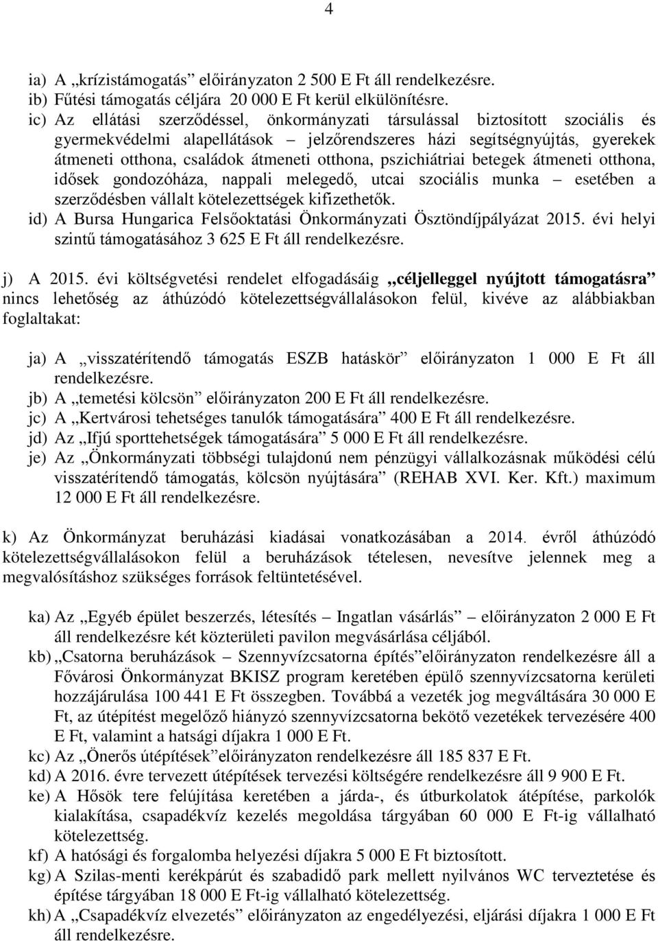 otthona, pszichiátriai betegek átmeneti otthona, idősek gondozóháza, nappali melegedő, utcai szociális munka esetében a szerződésben vállalt kötelezettségek kifizethetők.