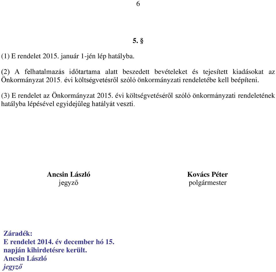 évi költségvetésről szóló önkormányzati rendeletébe kell beépíteni. (3) E rendelet az Önkormányzat 2015.