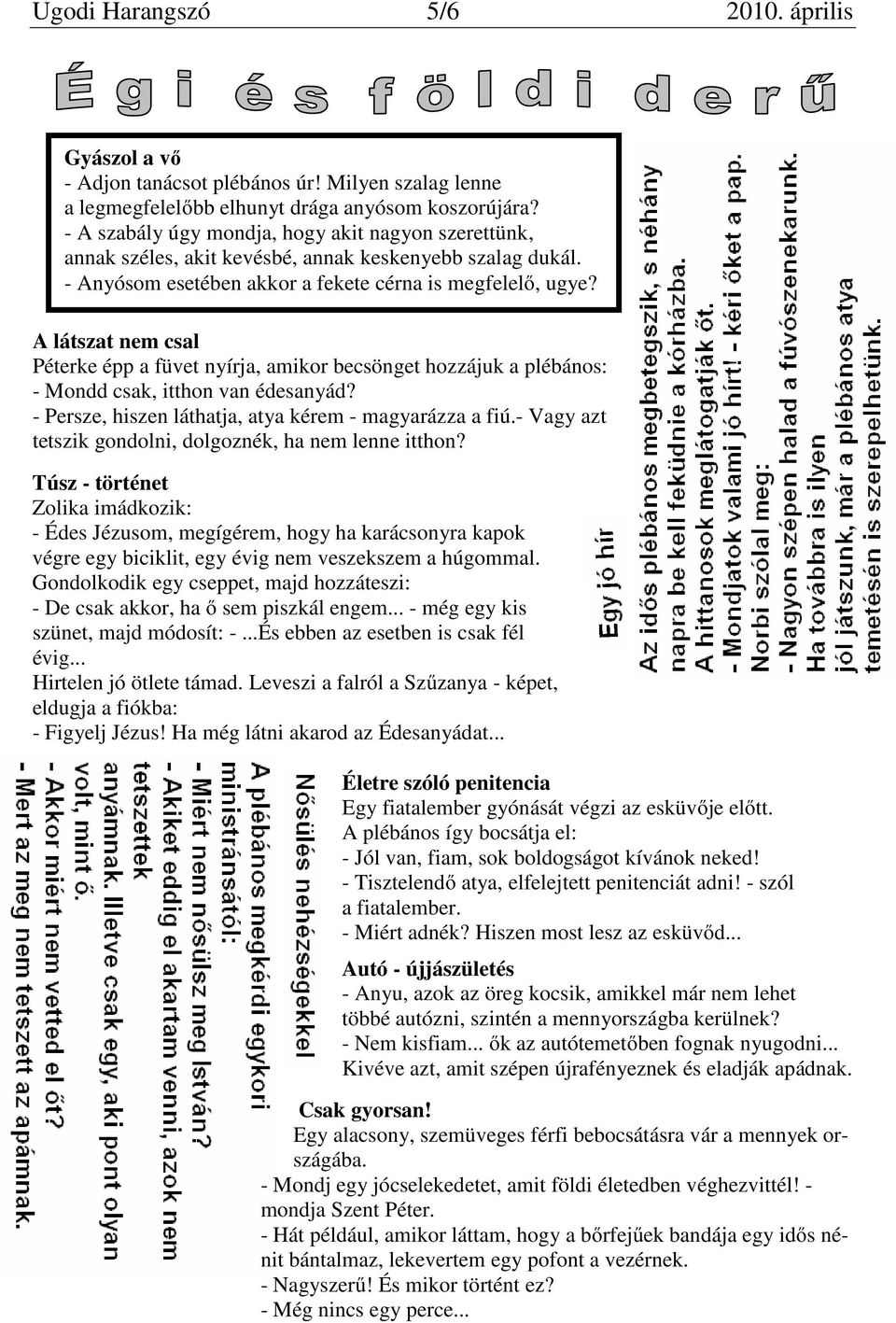 A látszat nem csal Péterke épp a füvet nyírja, amikor becsönget hozzájuk a plébános: - Mondd csak, itthon van édesanyád? - Persze, hiszen láthatja, atya kérem - magyarázza a fiú.