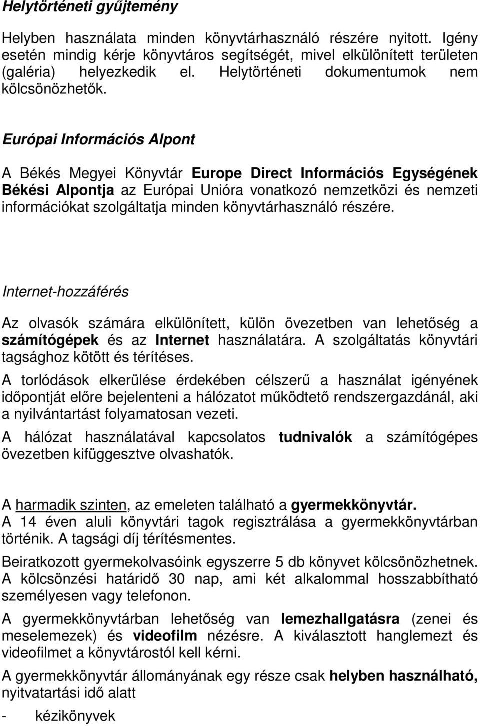 Európai Információs Alpont A Békés Megyei Könyvtár Europe Direct Információs Egységének Békési Alpontja az Európai Unióra vonatkozó nemzetközi és nemzeti információkat szolgáltatja minden