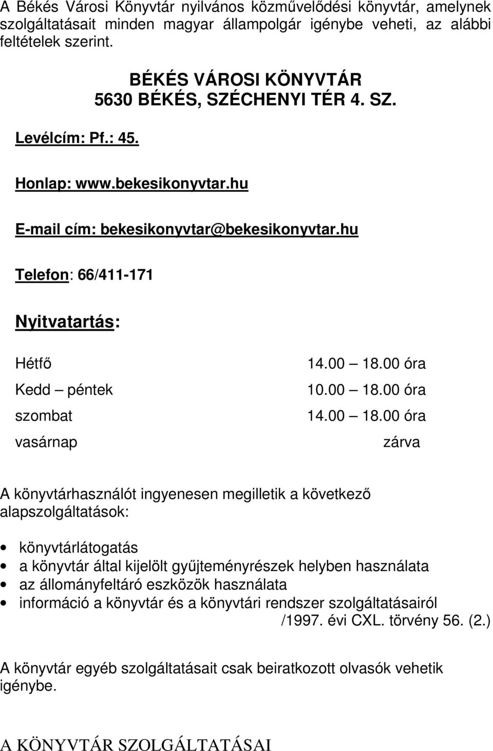 hu Telefon: 66/411-171 Nyitvatartás: Hétfı Kedd péntek szombat vasárnap 14.00 18.