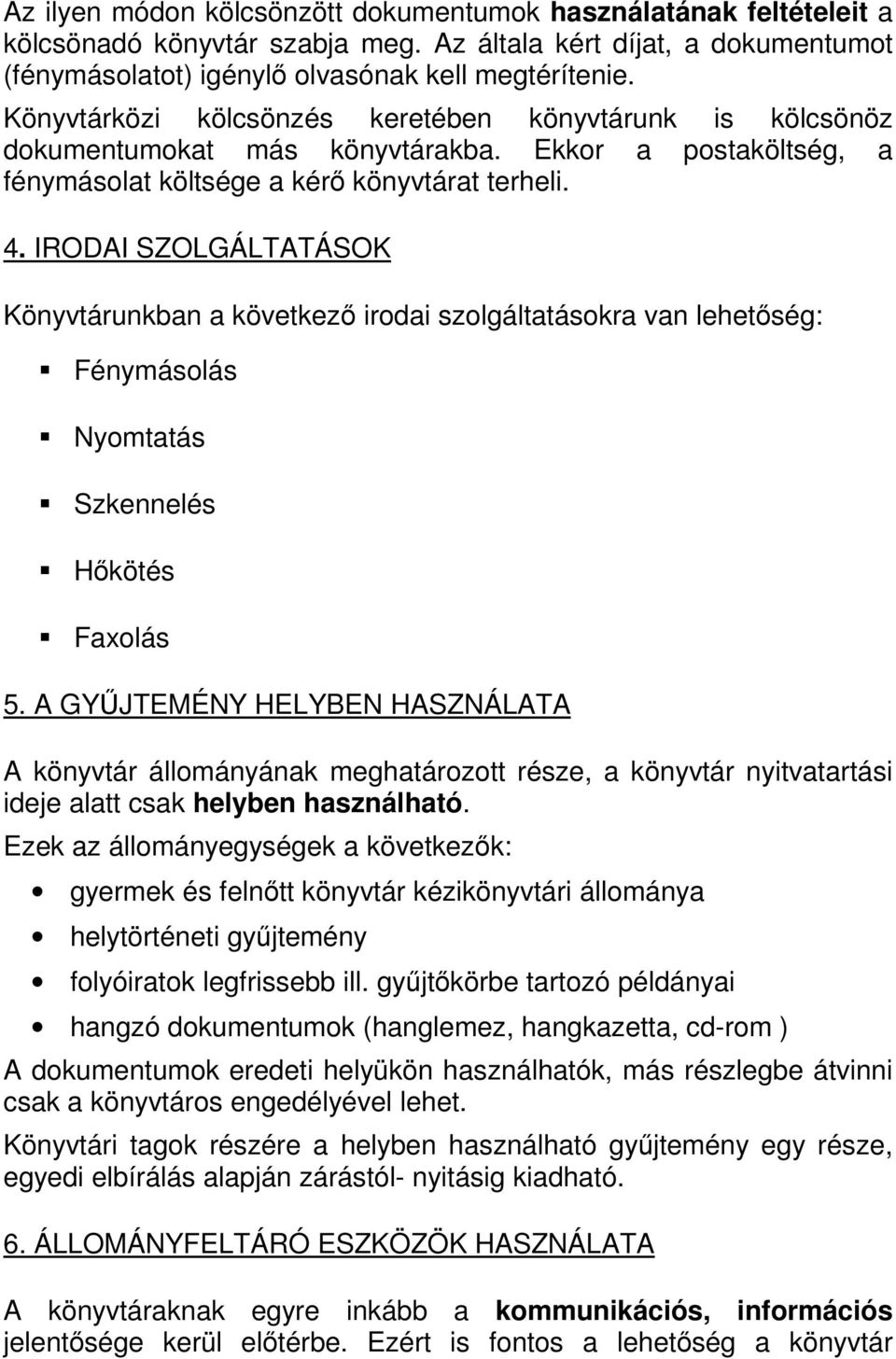 IRODAI SZOLGÁLTATÁSOK Könyvtárunkban a következı irodai szolgáltatásokra van lehetıség: Fénymásolás Nyomtatás Szkennelés Hıkötés Faxolás 5.