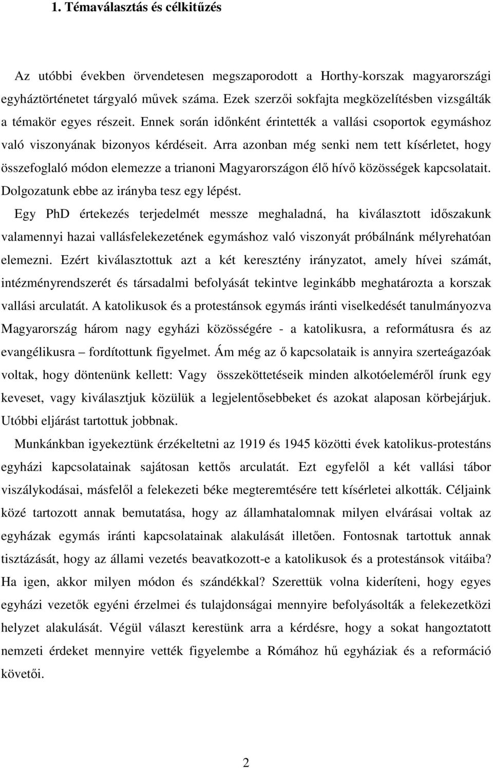Arra azonban még senki nem tett kísérletet, hogy összefoglaló módon elemezze a trianoni Magyarországon élı hívı közösségek kapcsolatait. Dolgozatunk ebbe az irányba tesz egy lépést.