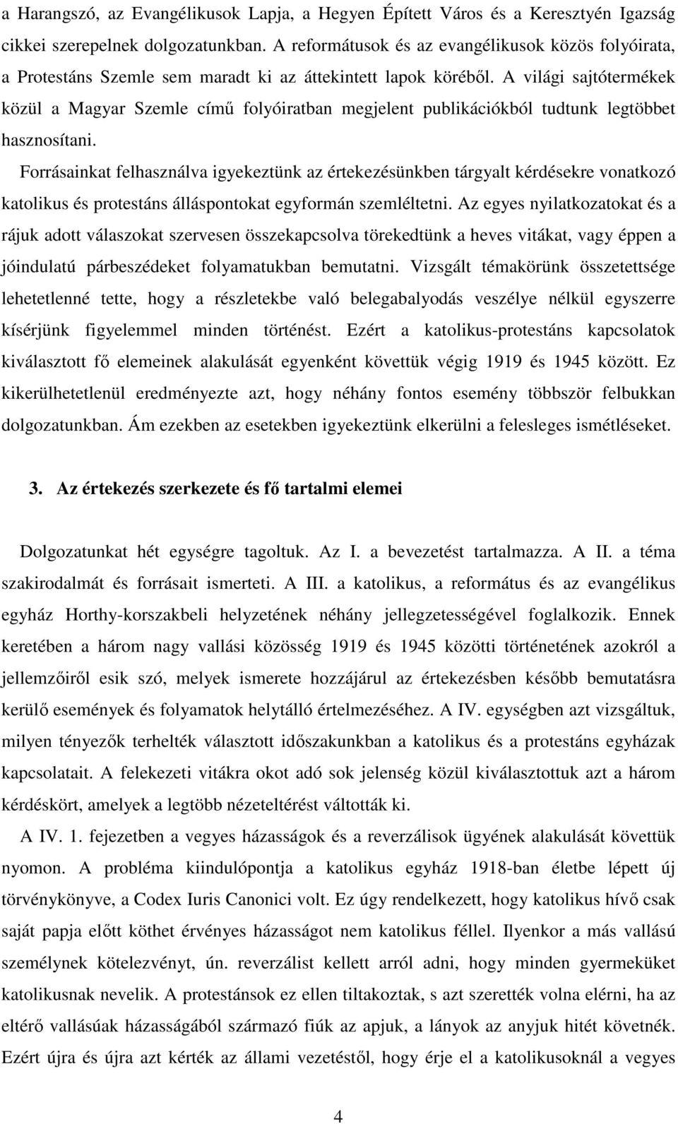 A világi sajtótermékek közül a Magyar Szemle címő folyóiratban megjelent publikációkból tudtunk legtöbbet hasznosítani.