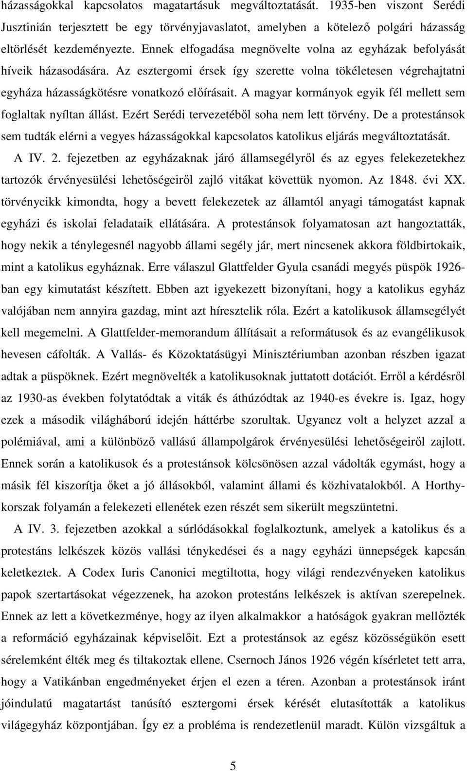 A magyar kormányok egyik fél mellett sem foglaltak nyíltan állást. Ezért Serédi tervezetébıl soha nem lett törvény.