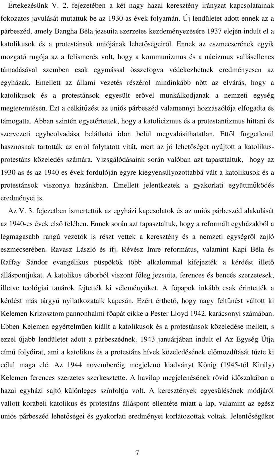 Ennek az eszmecserének egyik mozgató rugója az a felismerés volt, hogy a kommunizmus és a nácizmus vallásellenes támadásával szemben csak egymással összefogva védekezhetnek eredményesen az egyházak.