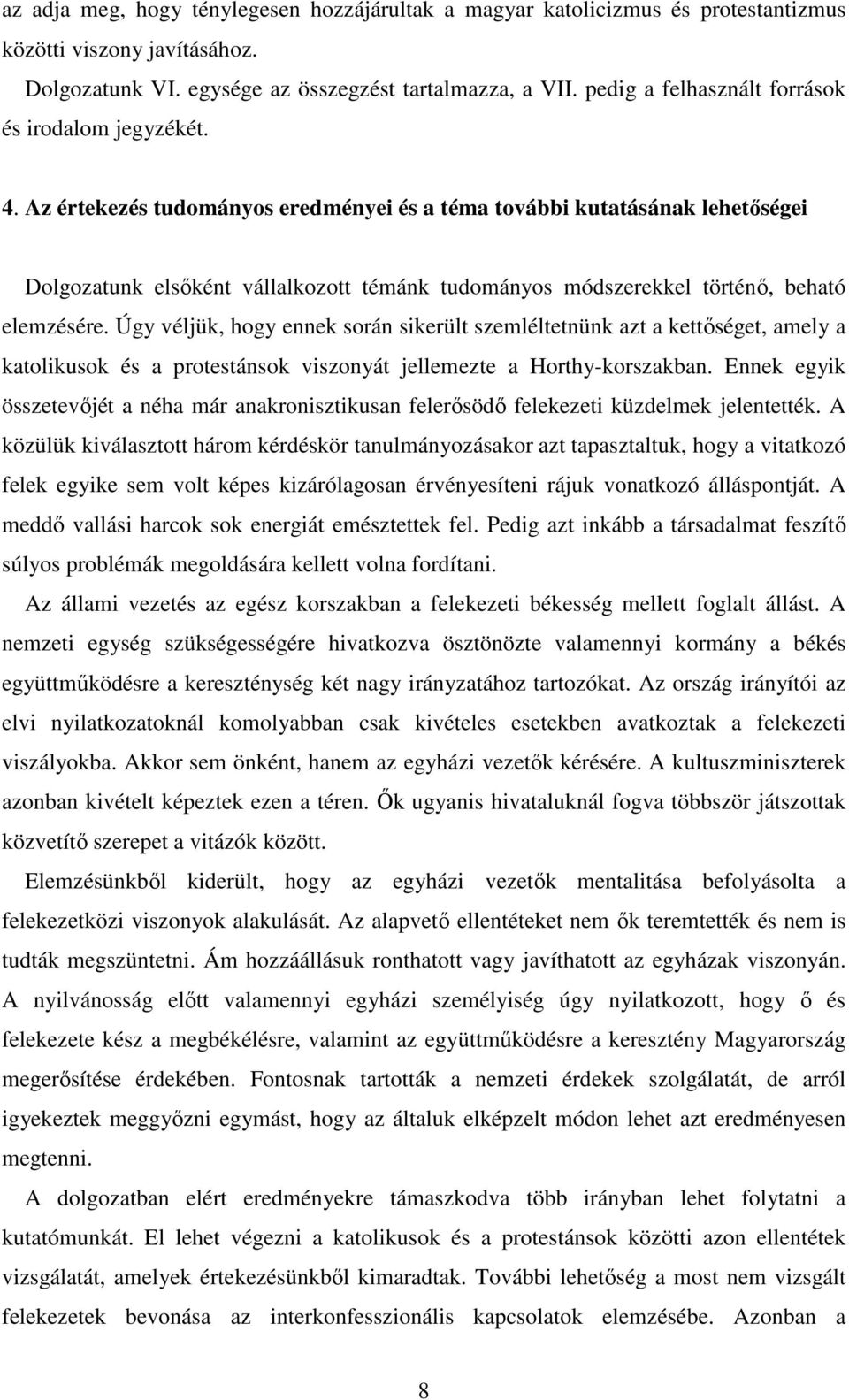 Az értekezés tudományos eredményei és a téma további kutatásának lehetıségei Dolgozatunk elsıként vállalkozott témánk tudományos módszerekkel történı, beható elemzésére.