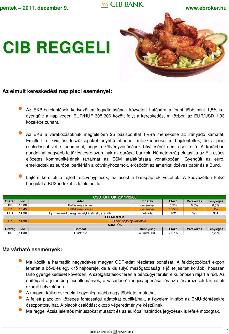 Emellett a likviditási feszültségeket enyhítı átmeneti intezkedéseket is bejelentettek, de a piac csalódással vette tudomásul, hogy a kötvényvásárlások bıvítésérıl nem esett szó.