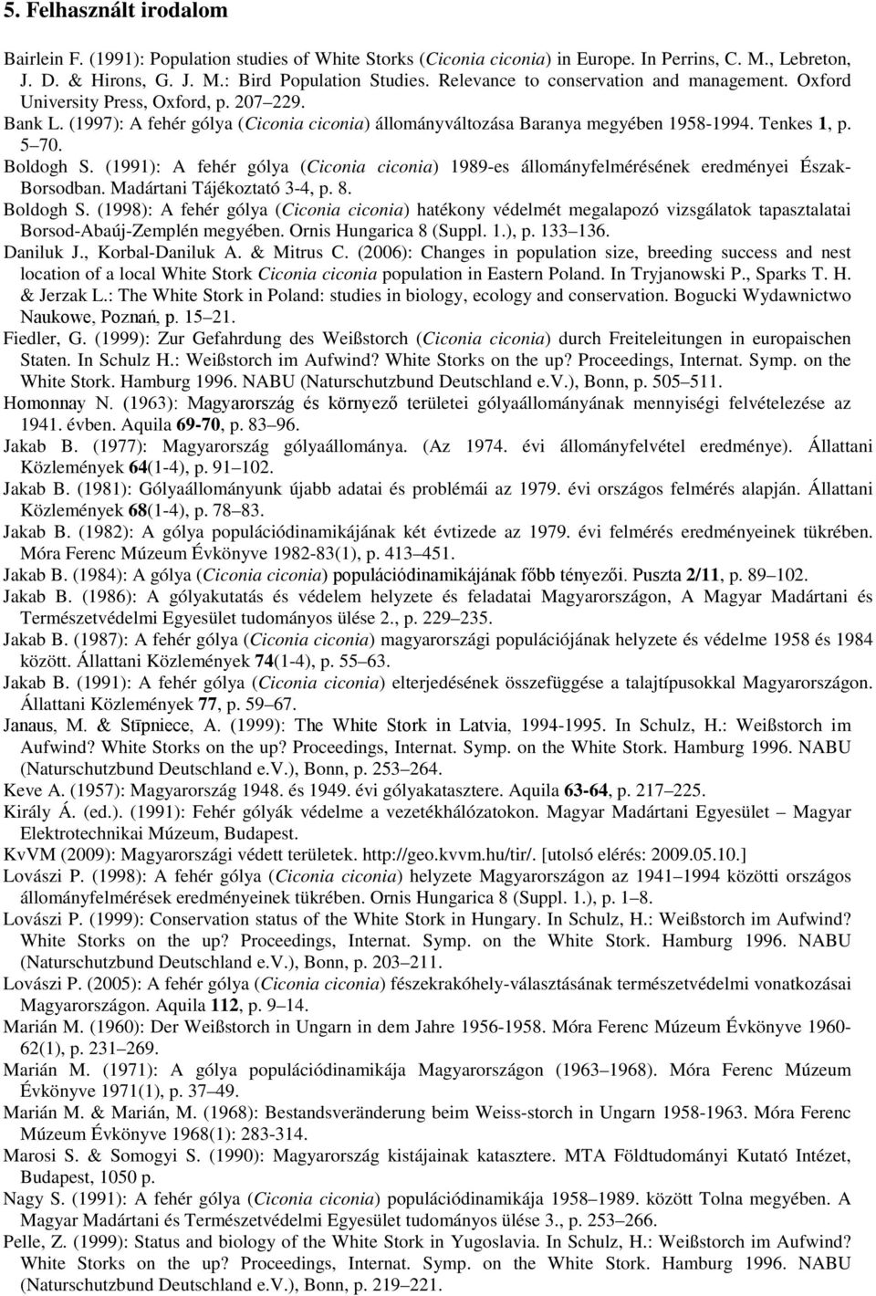 Boldogh S. (1991): A fehér gólya (Ciconia ciconia) 1989-es állományfelmérésének eredményei Észak- Borsodban. Madártani Tájékoztató 3-4, p. 8. Boldogh S.