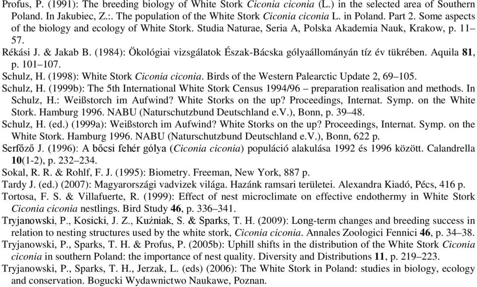 (1984): Ökológiai vizsgálatok Észak-Bácska gólyaállományán tíz év tükrében. Aquila 81, p. 101 107. Schulz, H. (1998): White Stork Ciconia ciconia. Birds of the Western Palearctic Update 2, 69 105.