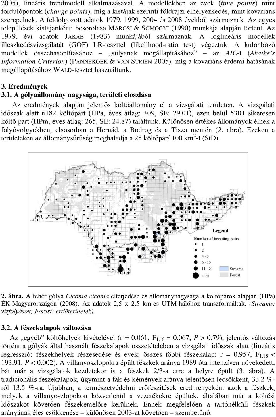 évi adatok JAKAB (1983) munkájából származnak. A loglineáris modellek illeszkedésvizsgálatát (GOF) LR-teszttel (likelihood-ratio test) végeztük.