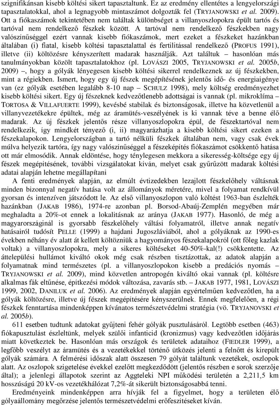 A tartóval nem rendelkező fészkekben nagy valószínűséggel ezért vannak kisebb fiókaszámok, mert ezeket a fészkeket hazánkban általában (i) fiatal, kisebb költési tapasztalattal és fertilitással