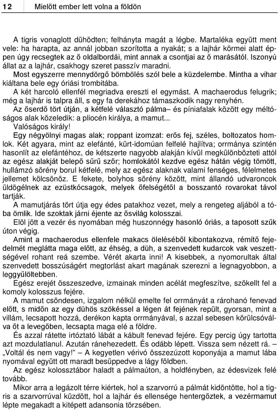 Iszonyú állat az a lajhár, csakhogy szeret passzív maradni. Most egyszerre mennydörgő bömbölés szól bele a küzdelembe. Mintha a vihar kiáltana bele egy óriási trombitába.