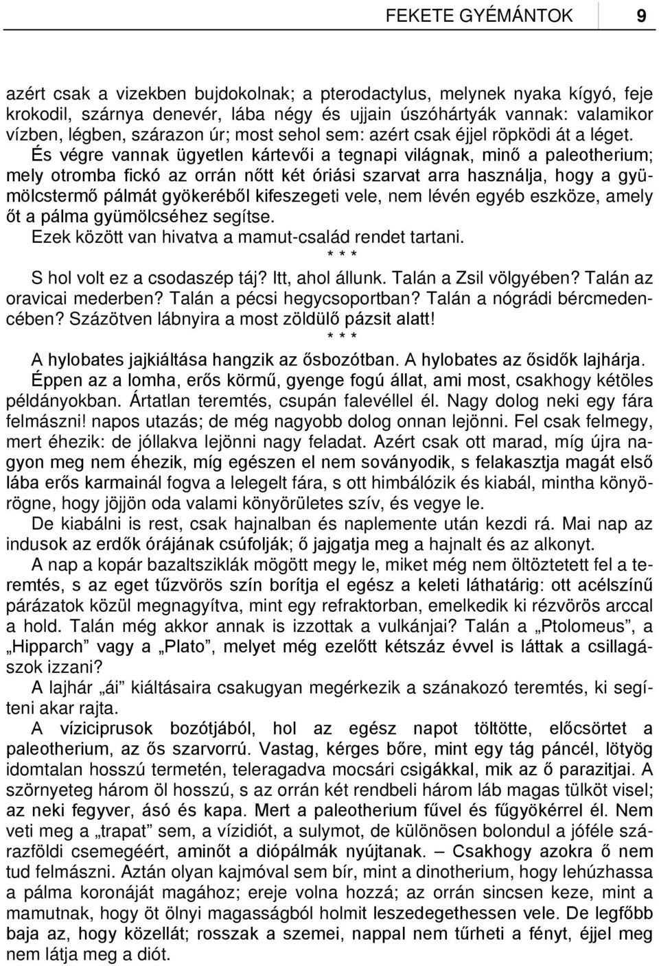 És végre vannak ügyetlen kártevői a tegnapi világnak, minő a paleotherium; mely otromba fickó az orrán nőtt két óriási szarvat arra használja, hogy a gyümölcstermő pálmát gyökeréből kifeszegeti vele,