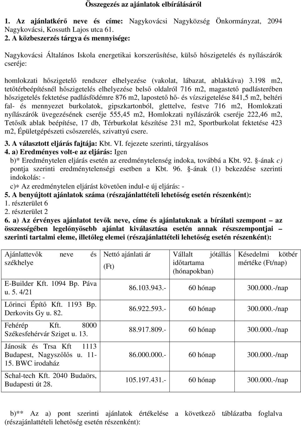 A közbeszerzés tárgya és ennysége: Nagykovács Általános Iskola energetka korszerűsítése, külső hőszgetelés és nyílászárók cseréje: holokzat hőszgetelő rendszer elhelyezése (vakolat, lábazat,