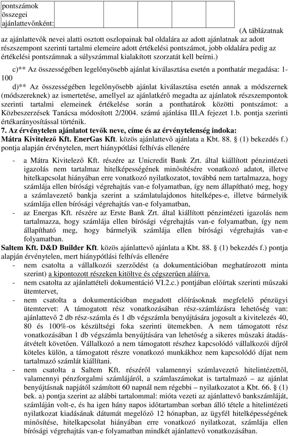 ) c)** Az összességében legelőnyösebb ajánlat kválasztása esetén a ponthatár egadása: 1-100 d)** Az összességében legelőnyösebb ajánlat kválasztása esetén annak a ódszernek (ódszereknek) az