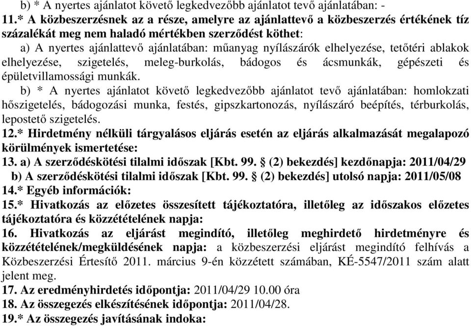 elhelyezése, tetőtér ablakok elhelyezése, szgetelés, eleg-burkolás, bádogos és ácsunkák, gépészet és épületvllaosság unkák.