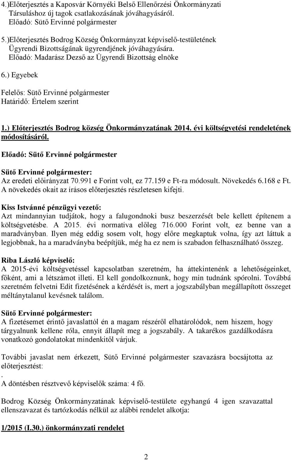 ) Egyebek Felelős: Sütő Ervinné polgármester Határidő: Értelem szerint 1.) Előterjesztés Bodrog község Önkormányzatának 2014. évi költségvetési rendeletének módosításáról. Az eredeti előirányzat 70.