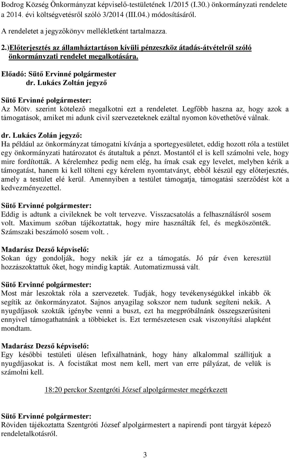 Lukács Zoltán jegyző Az Mötv. szerint kötelező megalkotni ezt a rendeletet. Legfőbb haszna az, hogy azok a támogatások, amiket mi adunk civil szervezeteknek ezáltal nyomon követhetővé válnak. dr.