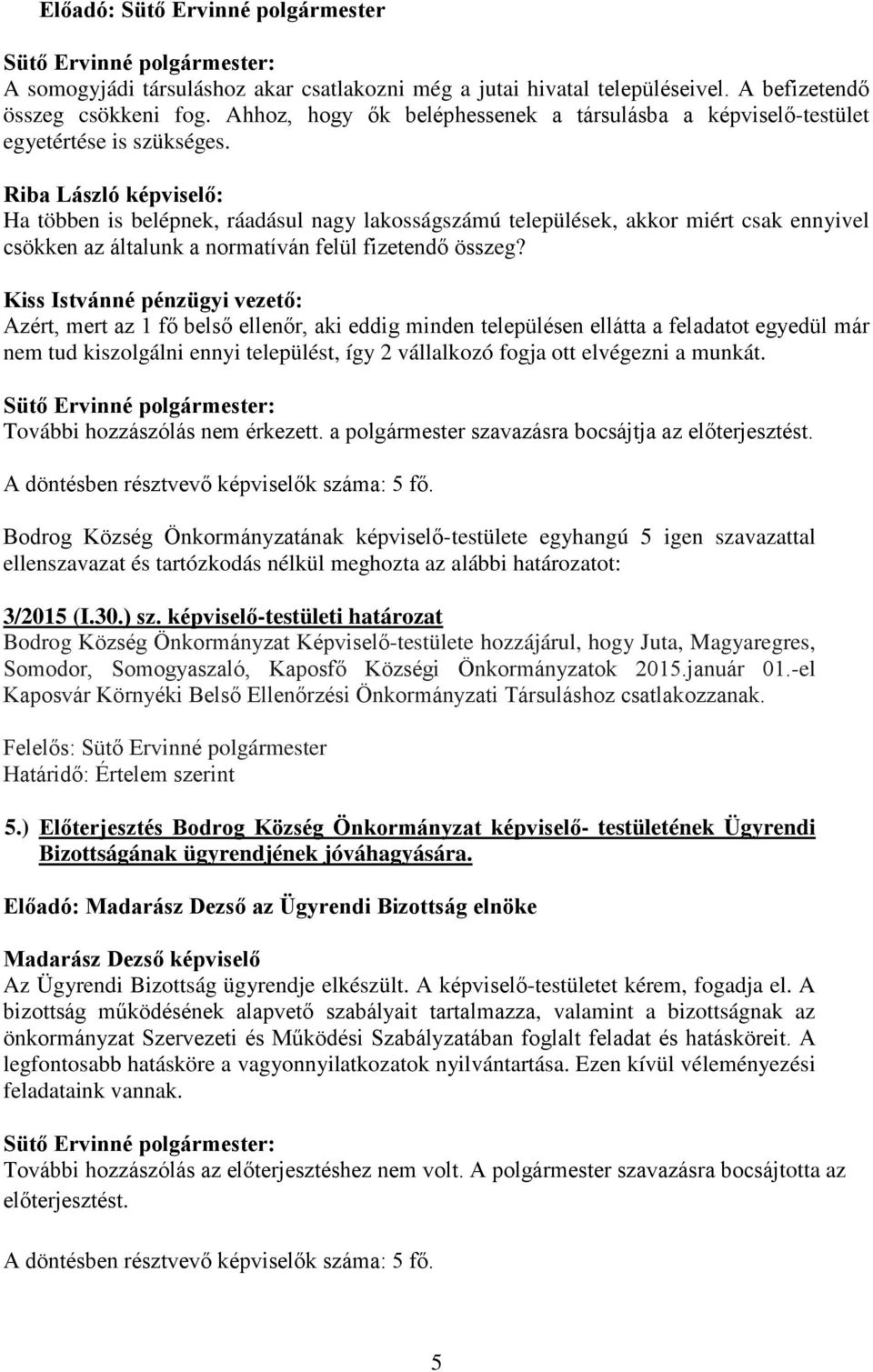 Riba László képviselő: Ha többen is belépnek, ráadásul nagy lakosságszámú települések, akkor miért csak ennyivel csökken az általunk a normatíván felül fizetendő összeg?