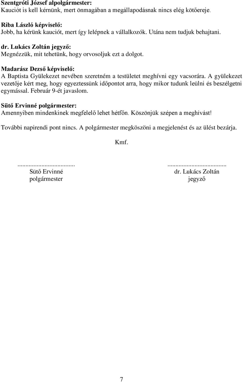 Lukács Zoltán jegyző: Megnézzük, mit tehetünk, hogy orvosoljuk ezt a dolgot. A Baptista Gyülekezet nevében szeretném a testületet meghívni egy vacsorára.