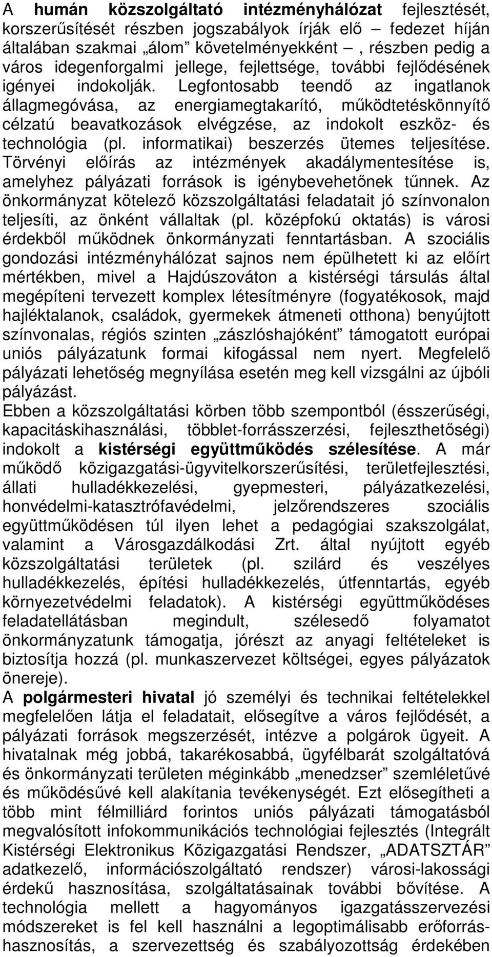 Legfontosabb teendı az ingatlanok állagmegóvása, az energiamegtakarító, mőködtetéskönnyítı célzatú beavatkozások elvégzése, az indokolt eszköz- és technológia (pl.