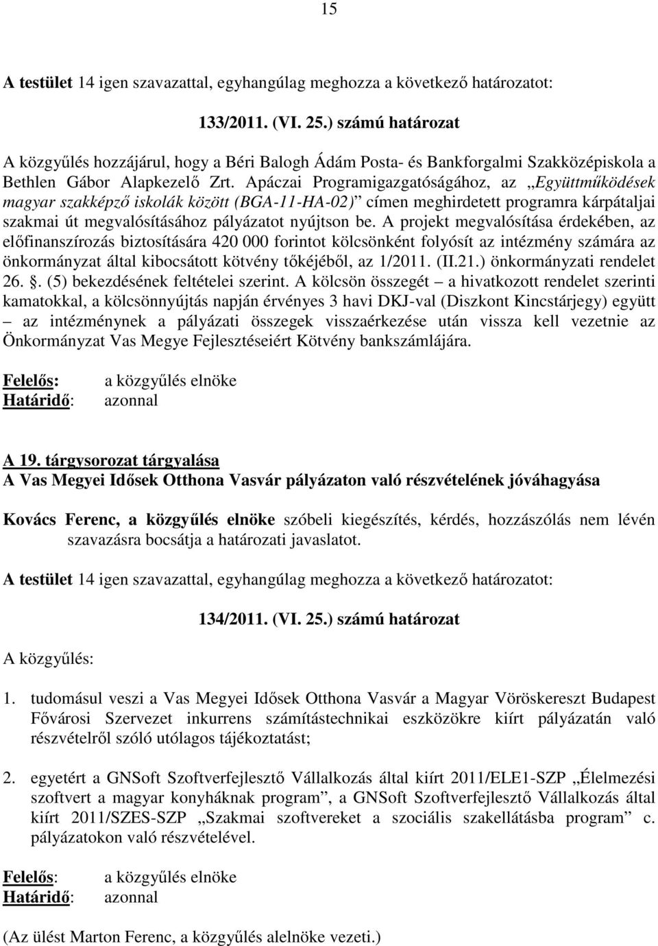 Apáczai Programigazgatóságához, az Együttmőködések magyar szakképzı iskolák között (BGA-11-HA-02) címen meghirdetett programra kárpátaljai szakmai út megvalósításához pályázatot nyújtson be.