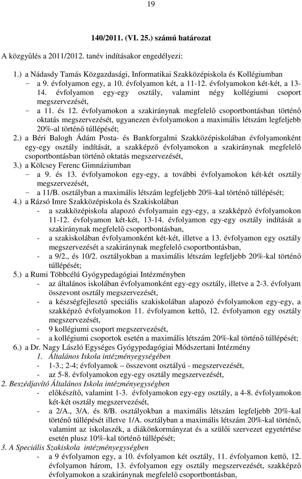 évfolyamokon a szakiránynak megfelelı csoportbontásban történı oktatás megszervezését, ugyanezen évfolyamokon a maximális létszám legfeljebb 20%-al történı túllépését; 2.