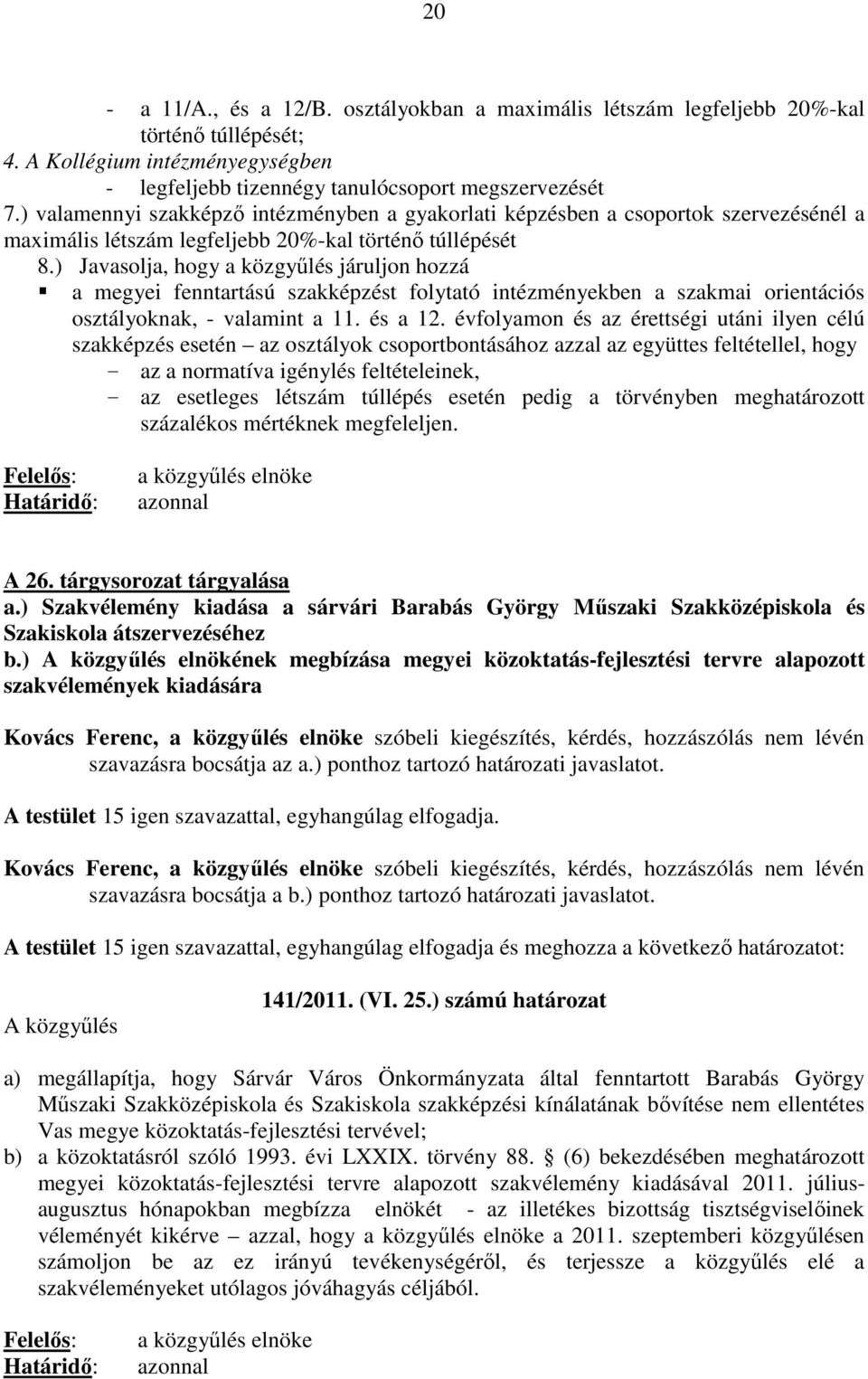 ) Javasolja, hogy a közgyőlés járuljon hozzá a megyei fenntartású szakképzést folytató intézményekben a szakmai orientációs osztályoknak, - valamint a 11. és a 12.