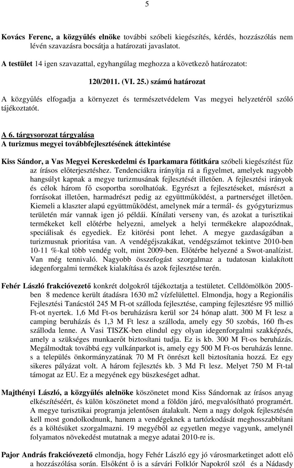 ) számú határozat A közgyőlés elfogadja a környezet és természetvédelem Vas megyei helyzetérıl szóló tájékoztatót. A 6.