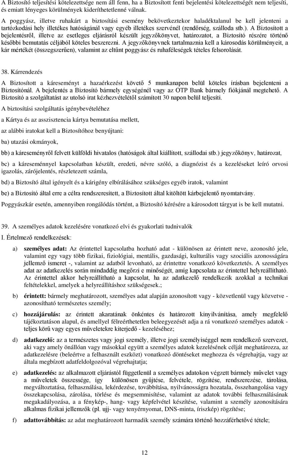 A Biztosított a bejelentésről, illetve az esetleges eljárásról készült jegyzőkönyvet, határozatot, a Biztosító részére történő későbbi bemutatás céljából köteles beszerezni.