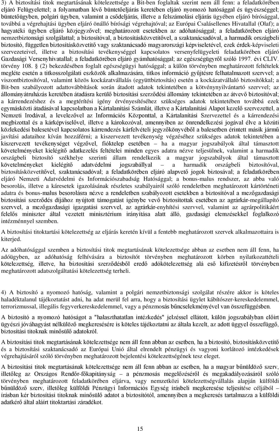 végrehajtóval; az Európai Csalásellenes Hivatallal (Olaf); a hagyatéki ügyben eljáró közjegyzővel; meghatározott esetekben az adóhatósággal; a feladatkörében eljáró nemzetbiztonsági szolgálattal; a