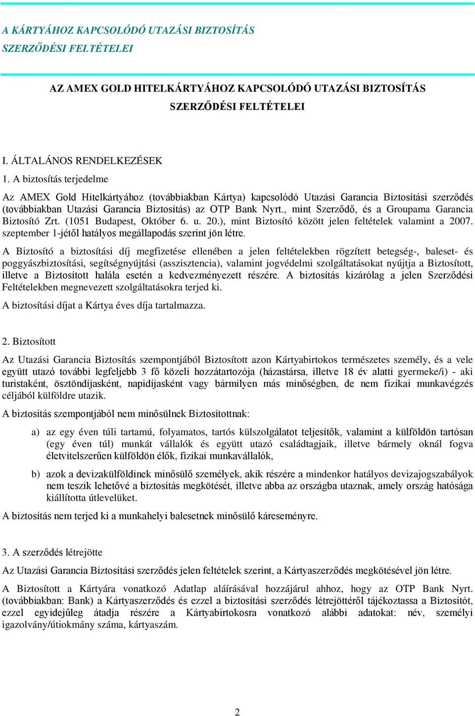 , mint Szerződő, és a Groupama Garancia Biztosító Zrt. (1051 Budapest, Október 6. u. 20.), mint Biztosító között jelen feltételek valamint a 2007.