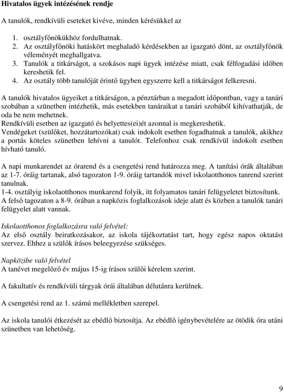 Tanulók a titkárságot, a szokásos napi ügyek intézése miatt, csak félfogadási időben kereshetik fel. 4. Az osztály több tanulóját érintő ügyben egyszerre kell a titkárságot felkeresni.