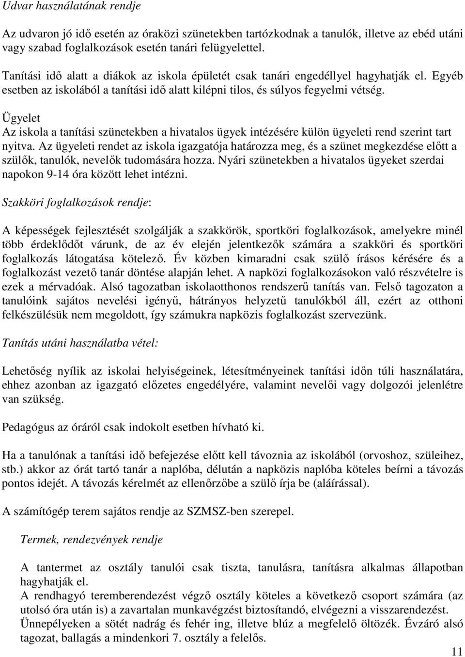 Ügyelet Az iskola a tanítási szünetekben a hivatalos ügyek intézésére külön ügyeleti rend szerint tart nyitva.