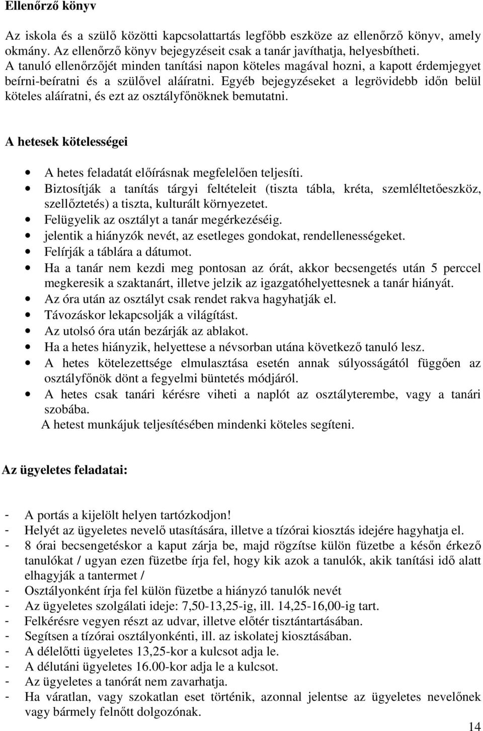 Egyéb bejegyzéseket a legrövidebb időn belül köteles aláíratni, és ezt az osztályfőnöknek bemutatni. A hetesek kötelességei A hetes feladatát előírásnak megfelelően teljesíti.