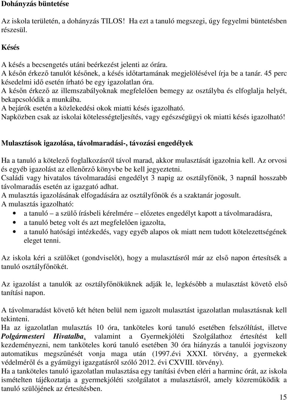 A későn érkező az illemszabályoknak megfelelően bemegy az osztályba és elfoglalja helyét, bekapcsolódik a munkába. A bejárók esetén a közlekedési okok miatti késés igazolható.