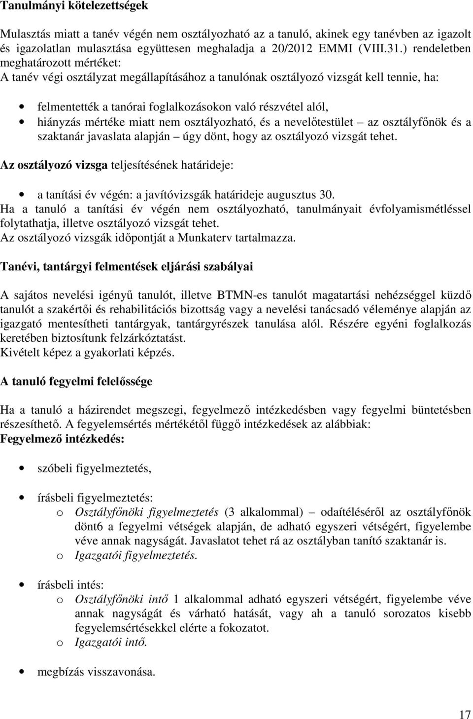 mértéke miatt nem osztályozható, és a nevelőtestület az osztályfőnök és a szaktanár javaslata alapján úgy dönt, hogy az osztályozó vizsgát tehet.