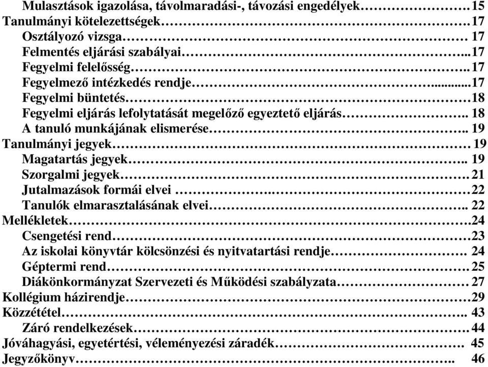 . 19 Tanulmányi jegyek 19 Magatartás jegyek.. 19 Szorgalmi jegyek. 21 Jutalmazások formái elvei. 22 Tanulók elmarasztalásának elvei.. 22 Mellékletek.