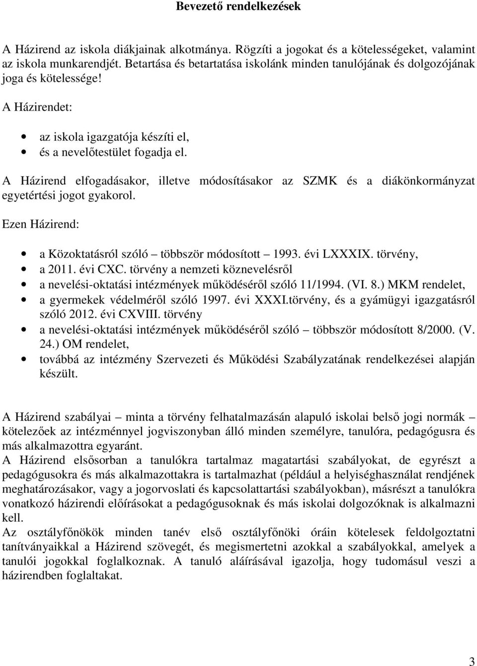 A Házirend elfogadásakor, illetve módosításakor az SZMK és a diákönkormányzat egyetértési jogot gyakorol. Ezen Házirend: a Közoktatásról szóló többször módosított 1993. évi LXXXIX. törvény, a 2011.