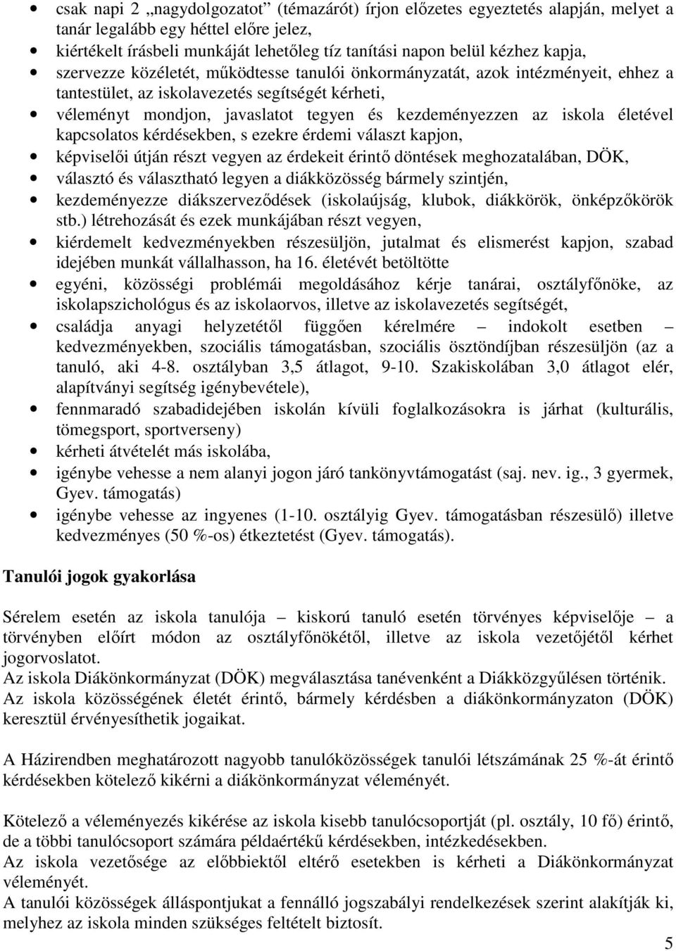 életével kapcsolatos kérdésekben, s ezekre érdemi választ kapjon, képviselői útján részt vegyen az érdekeit érintő döntések meghozatalában, DÖK, választó és választható legyen a diákközösség bármely