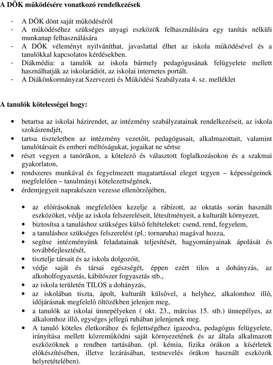 - Diákmédia: a tanulók az iskola bármely pedagógusának felügyelete mellett használhatják az iskolarádiót, az iskolai internetes portált. - A Diákönkormányzat Szervezeti és Működési Szabályzata 4. sz.