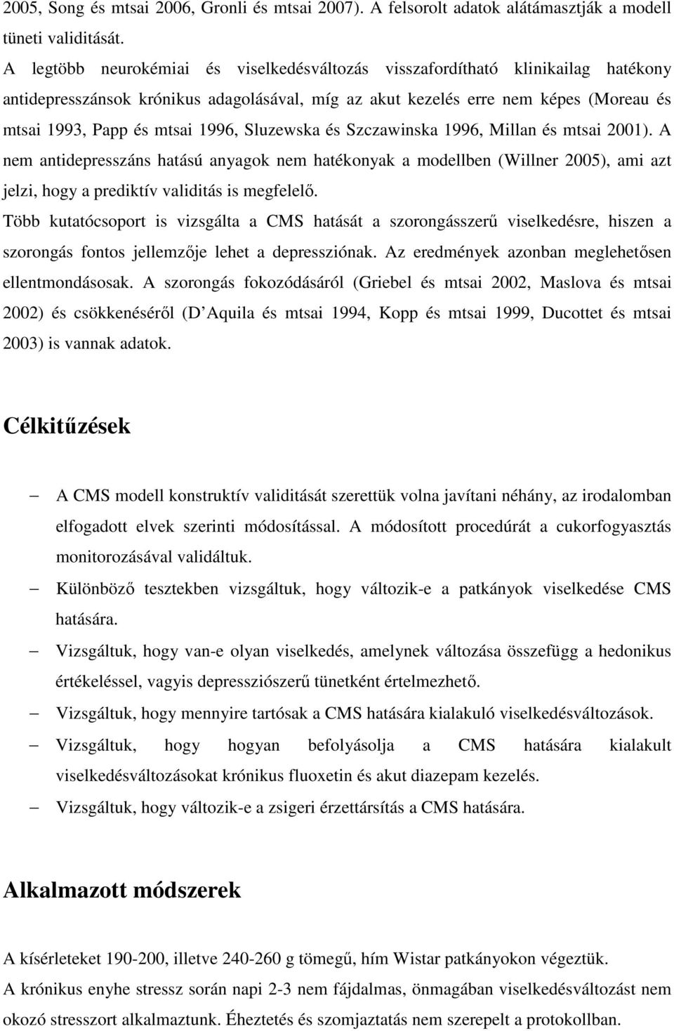 1996, Sluzewska és Szczawinska 1996, Millan és mtsai 2001). A nem antidepresszáns hatású anyagok nem hatékonyak a modellben (Willner 2005), ami azt jelzi, hogy a prediktív validitás is megfelelı.