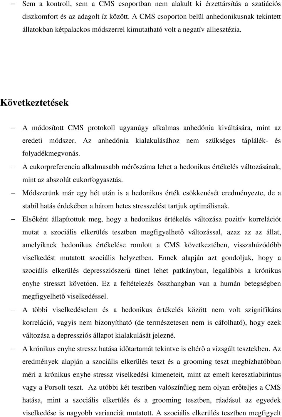 Következtetések A módosított CMS protokoll ugyanúgy alkalmas anhedónia kiváltására, mint az eredeti módszer. Az anhedónia kialakulásához nem szükséges táplálék- és folyadékmegvonás.