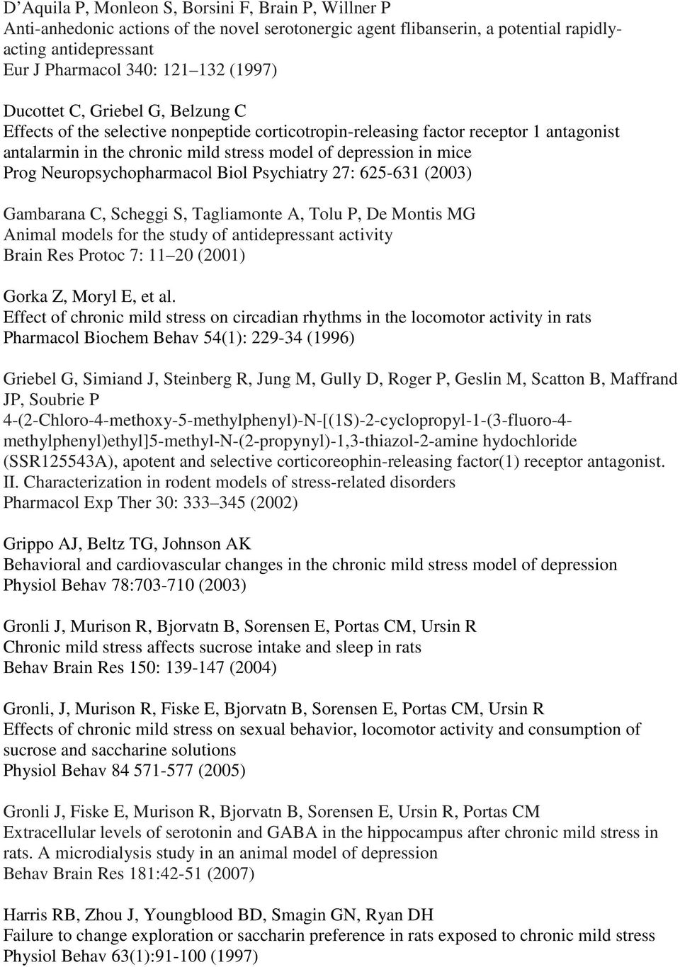 Neuropsychopharmacol Biol Psychiatry 27: 625-631 (2003) Gambarana C, Scheggi S, Tagliamonte A, Tolu P, De Montis MG Animal models for the study of antidepressant activity Brain Res Protoc 7: 11 20