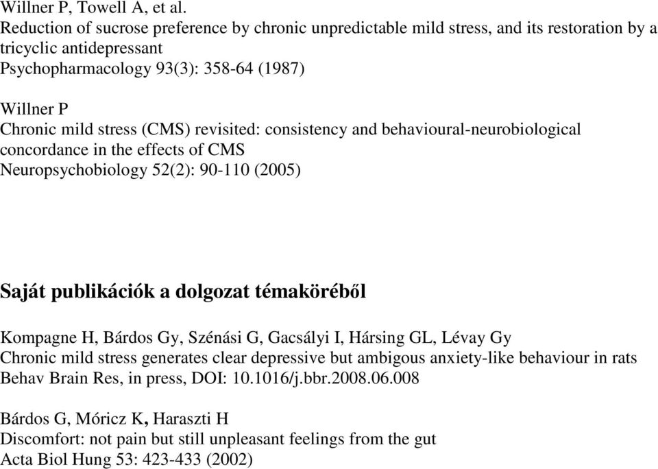 stress (CMS) revisited: consistency and behavioural-neurobiological concordance in the effects of CMS Neuropsychobiology 52(2): 90-110 (2005) Saját publikációk a dolgozat témakörébıl