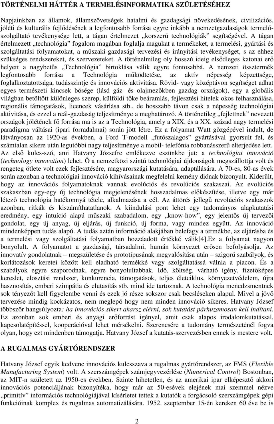 A tágan értelmezett technológia fogalom magában foglalja magukat a termékeket, a termelési, gyártási és szolgáltatási folyamatokat, a műszaki-gazdasági tervezési és irányítási tevékenységet, s az