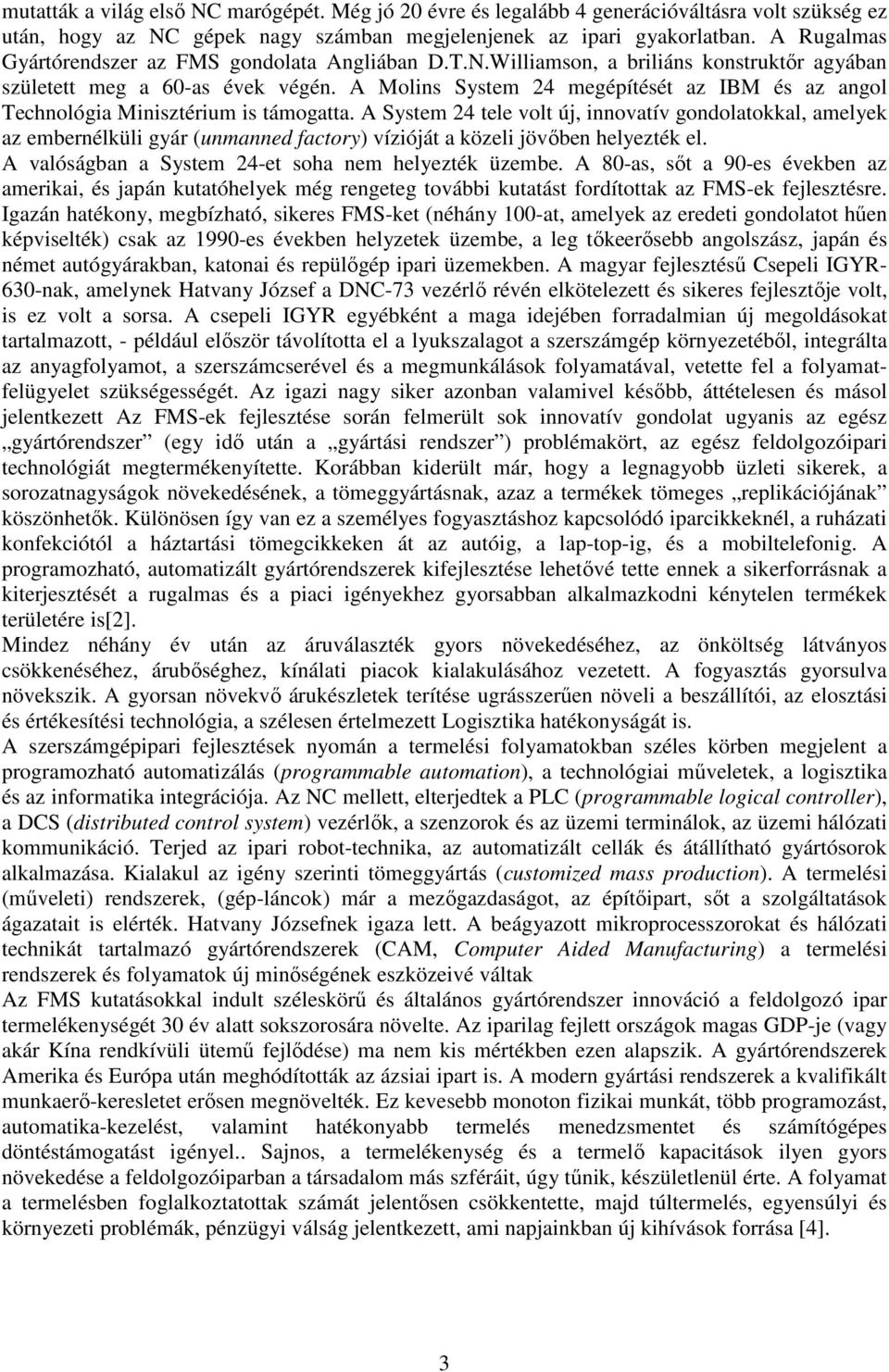 A Molins System 24 megépítését az IBM és az angol Technológia Minisztérium is támogatta.